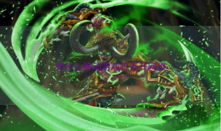 为什么移动游戏打不开网页 为什么移动游戏打不开网页